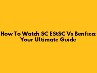 How To Watch SC EStSC Vs Benfica: Your Ultimate Guide