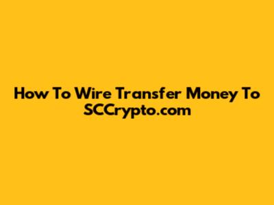 How To Wire Transfer Money To SCCrypto.com