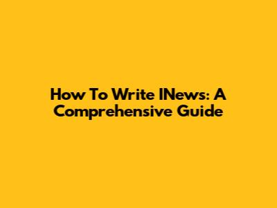 How To Write INews: A Comprehensive Guide