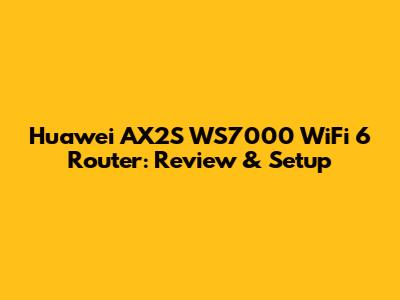 Huawei AX2S WS7000 WiFi 6 Router: Review & Setup