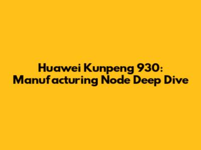 Huawei Kunpeng 930: Manufacturing Node Deep Dive