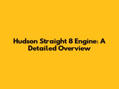 Hudson Straight 8 Engine: A Detailed Overview