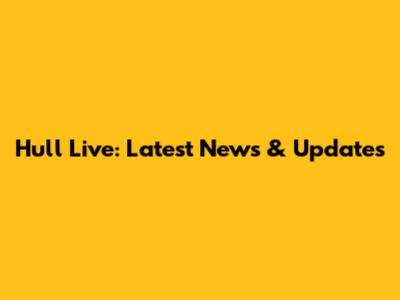 Hull Live: Latest News & Updates
