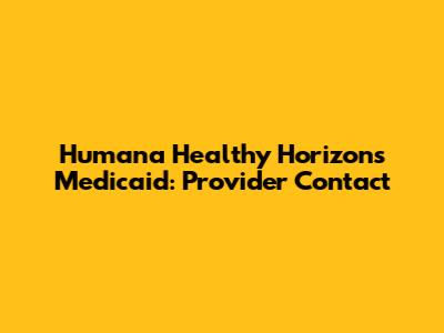 Humana Healthy Horizons Medicaid: Provider Contact