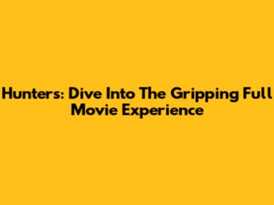 Hunters: Dive Into The Gripping Full Movie Experience