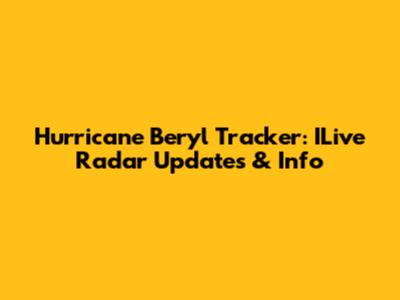 Hurricane Beryl Tracker: ILive Radar Updates & Info