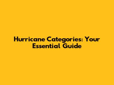 Hurricane Categories: Your Essential Guide