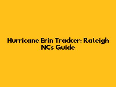 Hurricane Erin Tracker: Raleigh NC's Guide