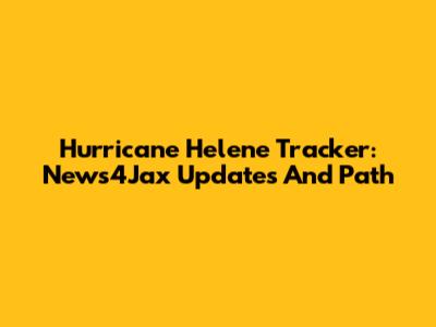 Hurricane Helene Tracker: News4Jax Updates And Path