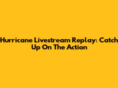 Hurricane Livestream Replay: Catch Up On The Action
