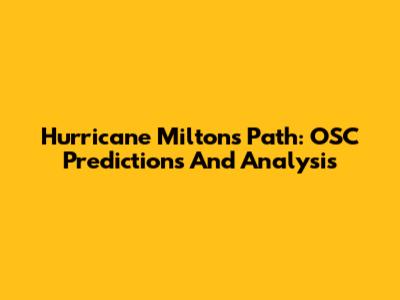 Hurricane Milton's Path: OSC Predictions And Analysis
