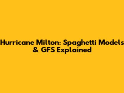 Hurricane Milton: Spaghetti Models & GFS Explained