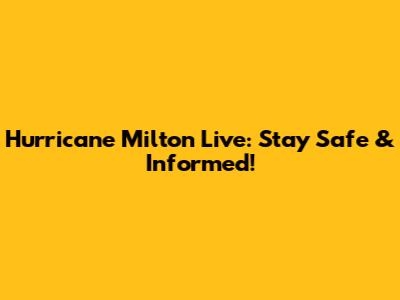 Hurricane Milton Live: Stay Safe & Informed!