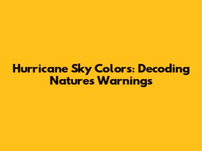 Hurricane Sky Colors: Decoding Nature's Warnings
