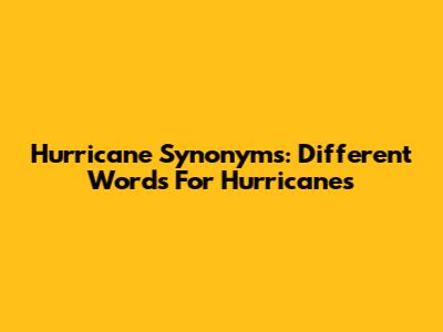 Hurricane Synonyms: Different Words For Hurricanes
