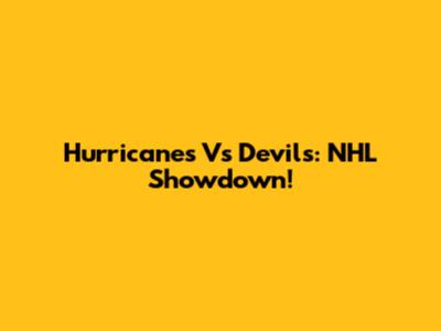 Hurricanes Vs Devils: NHL Showdown!