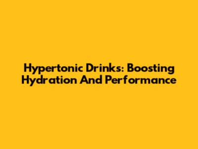 Hypertonic Drinks: Boosting Hydration And Performance
