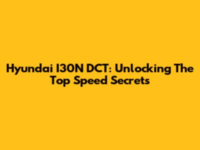Hyundai I30N DCT: Unlocking The Top Speed Secrets