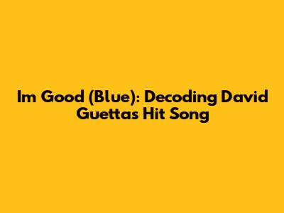 I'm Good (Blue): Decoding David Guetta's Hit Song