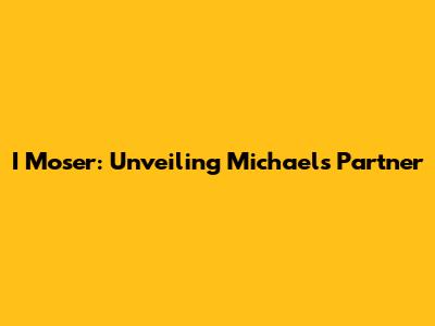 I Moser: Unveiling Michael's Partner