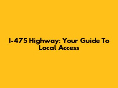 I-475 Highway: Your Guide To Local Access