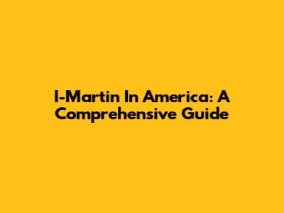 I-Martin In America: A Comprehensive Guide