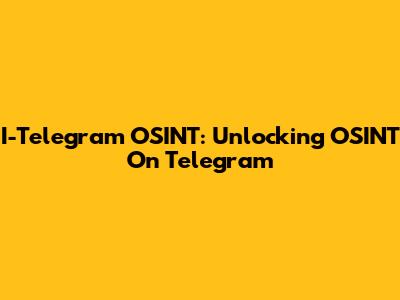 I-Telegram OSINT: Unlocking OSINT On Telegram