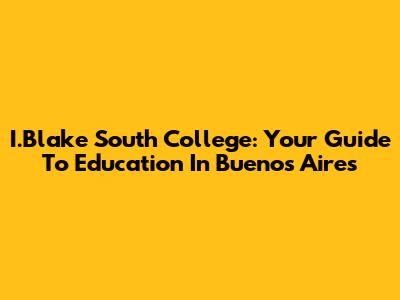 I.Blake South College: Your Guide To Education In Buenos Aires
