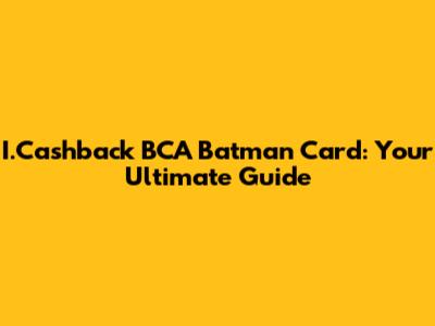 I.Cashback BCA Batman Card: Your Ultimate Guide