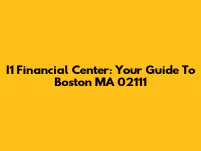 I1 Financial Center: Your Guide To Boston MA 02111