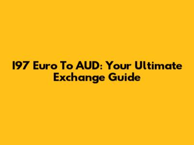 I97 Euro To AUD: Your Ultimate Exchange Guide