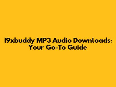 I9xbuddy MP3 Audio Downloads: Your Go-To Guide
