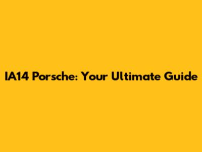 IA14 Porsche: Your Ultimate Guide
