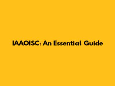 IAAOISC: An Essential Guide