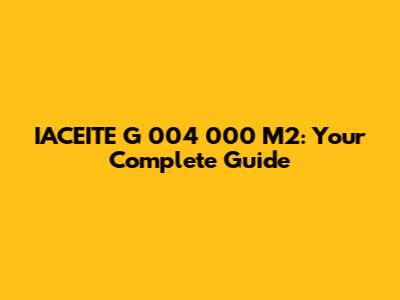 IACEITE G 004 000 M2: Your Complete Guide