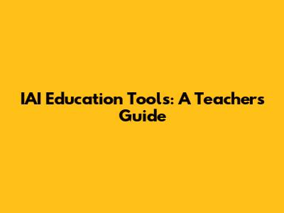 IAI Education Tools: A Teacher's Guide