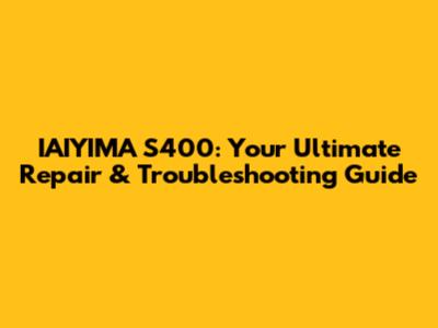 IAIYIMA S400: Your Ultimate Repair & Troubleshooting Guide