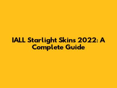 IALL Starlight Skins 2022: A Complete Guide