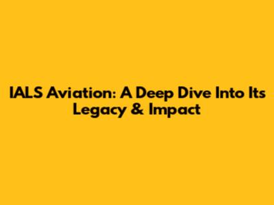 IALS Aviation: A Deep Dive Into Its Legacy & Impact