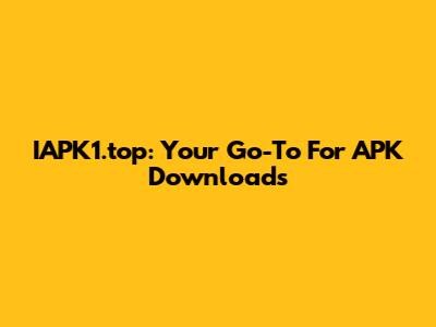 IAPK1.top: Your Go-To For APK Downloads