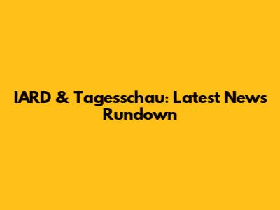 IARD & Tagesschau: Latest News Rundown