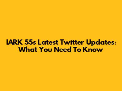 IARK 55's Latest Twitter Updates: What You Need To Know