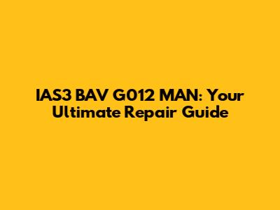 IAS3 BAV G012 MAN: Your Ultimate Repair Guide