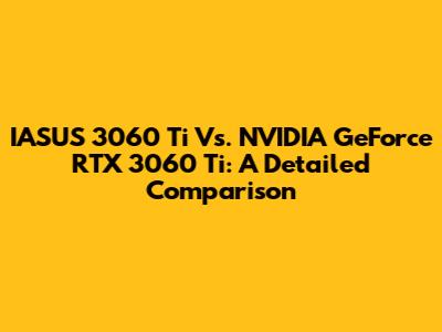IASUS 3060 Ti Vs. NVIDIA GeForce RTX 3060 Ti: A Detailed Comparison