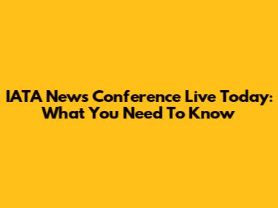 IATA News Conference Live Today: What You Need To Know