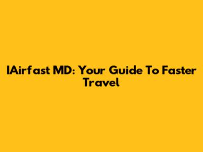 IAirfast MD: Your Guide To Faster Travel