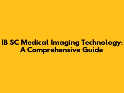 IB SC Medical Imaging Technology: A Comprehensive Guide