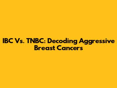 IBC Vs. TNBC: Decoding Aggressive Breast Cancers