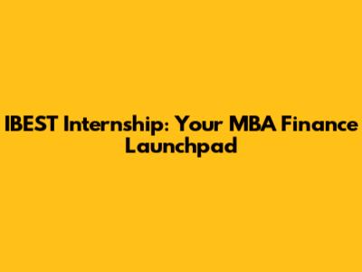 IBEST Internship: Your MBA Finance Launchpad