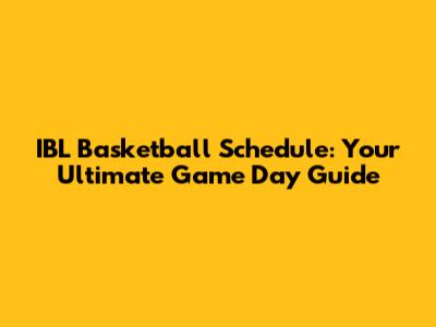 IBL Basketball Schedule: Your Ultimate Game Day Guide